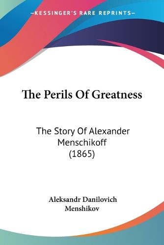 Cover image for The Perils Of Greatness: The Story Of Alexander Menschikoff (1865)