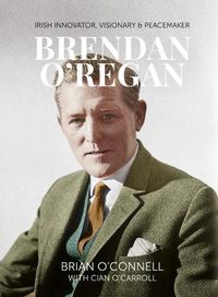 Cover image for Brendan O'Regan: Irish Innovator, Visionary, Peacemaker
