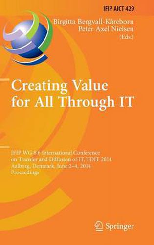 Creating Value for All Through IT: IFIP WG 8.6 International Conference on Transfer and Diffusion of IT, TDIT 2014, Aalborg, Denmark, June 2-4, 2014, Proceedings