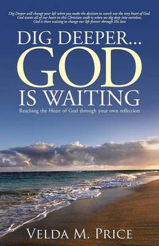 Cover image for Dig Deeper...God is Waiting: Reaching the Heart of God through your own reflection