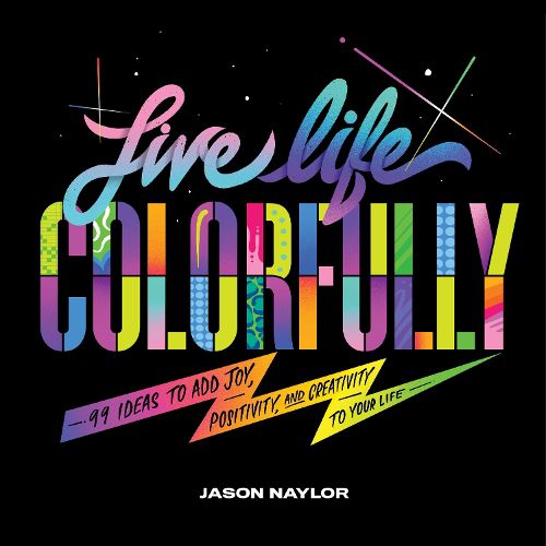 Cover image for Live Life Colorfully: 99 Ideas to Add Joy, Positivity, and Creativity to Your Life