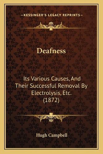 Deafness: Its Various Causes, and Their Successful Removal by Electrolysis, Etc. (1872)