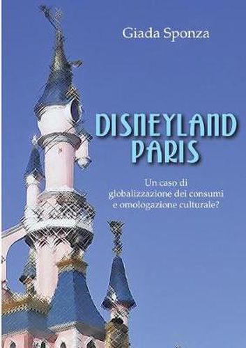 Cover image for Disneyland Paris. Un Caso Di Globalizzazione Dei Consumi E Omologazione Culturale?