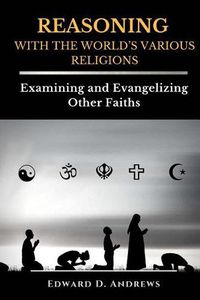 Cover image for REASONING WITH The WORLD'S VARIOUS RELIGIONS: Examining and Evangelizing Other Faiths