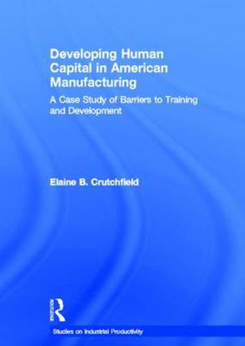 Cover image for Developing Human Capital in American Manufacturing: A Case Study of Barriers to Training and Development
