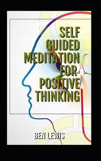 Cover image for Self Guided Meditation for Positive Thinking: Be Free, Be Happy, Be Fulfilled!