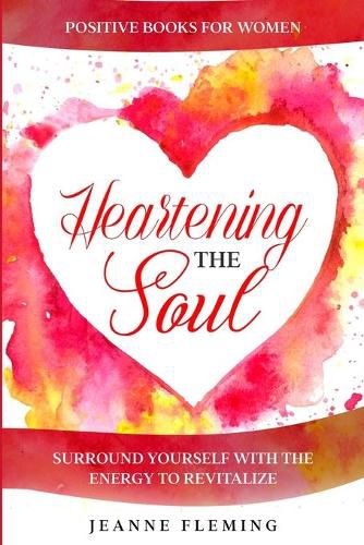 Cover image for Positive Book For Women: Heartening The Soul - Surround Yourself With The Energy To Revitalize