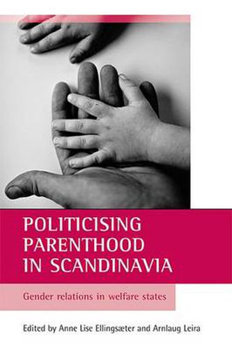 Cover image for Politicising parenthood in Scandinavia: Gender relations in welfare states