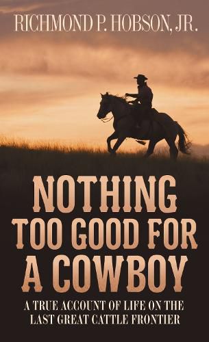 Cover image for Nothing Too Good for a Cowboy: A True Account of Life on the Last Great Cattle Frontier