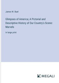 Cover image for Glimpses of America; A Pictorial and Descriptive History of Our Country's Scenic Marvels