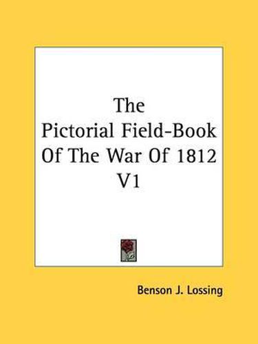 Cover image for The Pictorial Field-Book of the War of 1812 V1