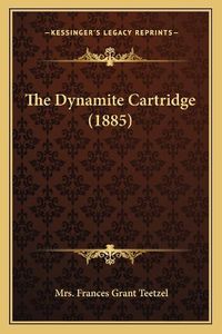 Cover image for The Dynamite Cartridge (1885)