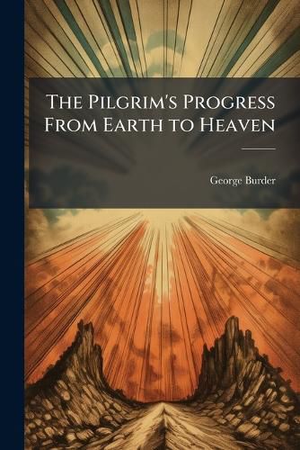 Cover image for The Pilgrim's Progress from Earth to Heaven: In Two Parts, an Epic Poem