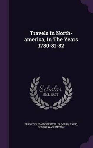 Cover image for Travels in North-America, in the Years 1780-81-82