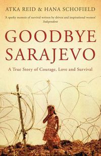 Cover image for Goodbye Sarajevo: A True Story of Courage, Love and Survival