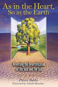 Cover image for As in the Heart So in the Earth: Reversing the Desertification of the Soul and the Soil