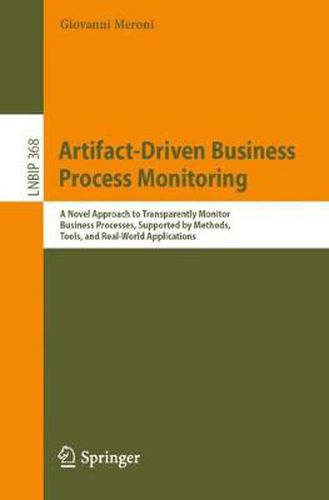 Cover image for Artifact-Driven Business Process Monitoring: A Novel Approach to Transparently Monitor Business Processes, Supported by Methods, Tools, and Real-World Applications