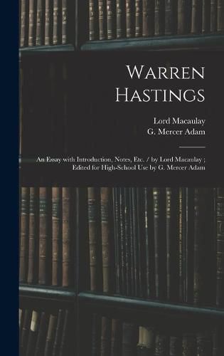 Warren Hastings: an Essay With Introduction, Notes, Etc. / by Lord Macaulay; Edited for High-school Use by G. Mercer Adam