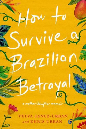 Cover image for How to Survive a Brazilian Betrayal: A Mother-Daughter Memoir