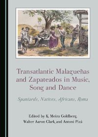 Cover image for Transatlantic Malaguenas and Zapateados in Music, Song and Dance: Spaniards, Natives, Africans, Roma