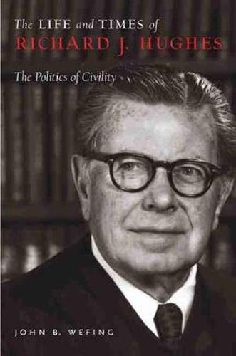 The Life and Times of Richard J. Hughes: The Politics of Civility