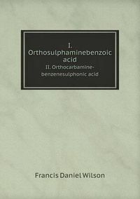 Cover image for I. Orthosulphaminebenzoic acid II. Orthocarbamine-benzenesulphonic acid