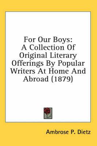 Cover image for For Our Boys: A Collection of Original Literary Offerings by Popular Writers at Home and Abroad (1879)