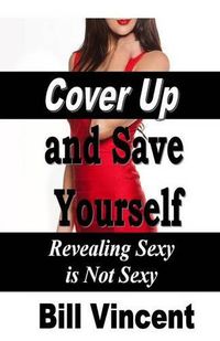 Cover image for Cover Up and Save Yourself: Revealing Sexy Is Not Sexy