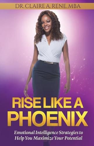 Cover image for Rise Like A Phoenix: Emotional Intelligence Strategies to Help You Maximize Your Potential