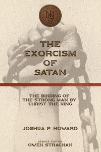 Cover image for The Exorcism of Satan: The Binding of the Strong Man by Christ the King