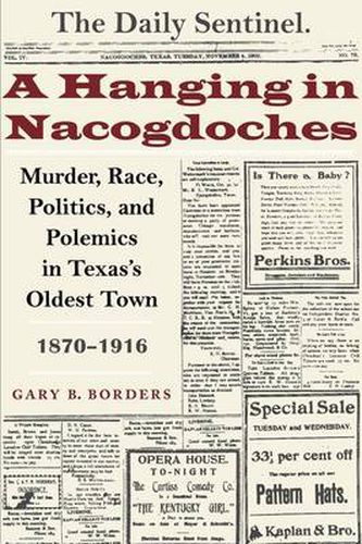 Cover image for A Hanging in Nacogdoches: Murder, Race, Politics, and Polemics in Texas's Oldest Town, 1870-1916