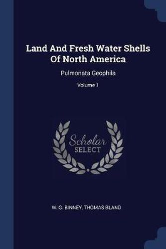 Land and Fresh Water Shells of North America: Pulmonata Geophila; Volume 1