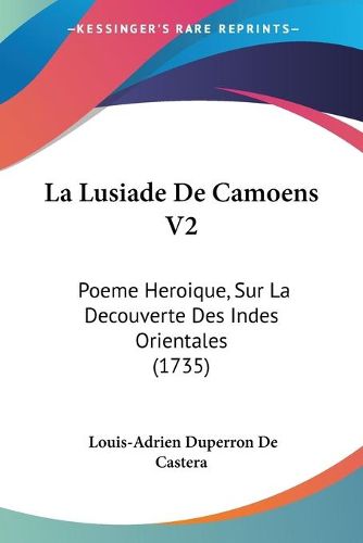 Cover image for La Lusiade de Camoens V2: Poeme Heroique, Sur La Decouverte Des Indes Orientales (1735)