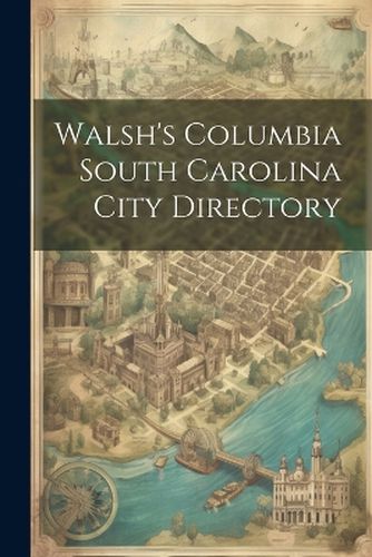 Cover image for Walsh's Columbia South Carolina City Directory