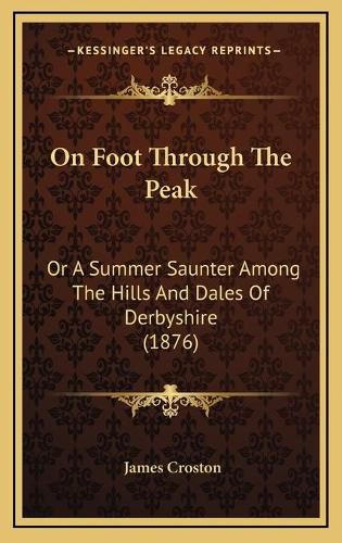 Cover image for On Foot Through the Peak: Or a Summer Saunter Among the Hills and Dales of Derbyshire (1876)