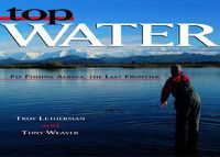 Cover image for Top Water: Fly Fishing Alaska, the Last Frontier