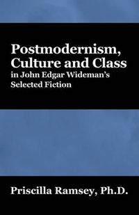 Cover image for Postmodernism, Culture and Class in John Edgar Wideman's Selected Fiction