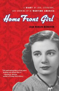 Cover image for Home Front Girl: A Diary of Love, Literature, and Growing Up in Wartime America