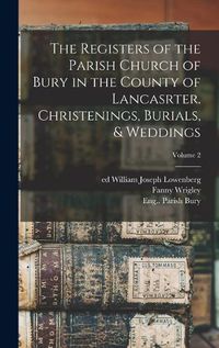 Cover image for The Registers of the Parish Church of Bury in the County of Lancasrter. Christenings, Burials, & Weddings; Volume 2