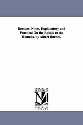 Cover image for Romans. Notes, Explanatory and Practical On the Epistle to the Romans. by Albert Barnes.