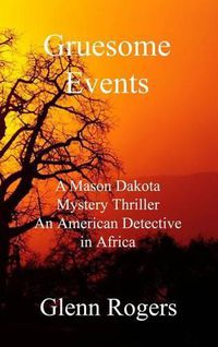 Cover image for Gruesome Events: A Mason Dakota Mystery Thriller An American Detective in Africa