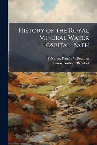 Cover image for History of the Royal Mineral Water Hospital, Bath