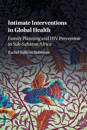 Cover image for Intimate Interventions in Global Health: Family Planning and HIV Prevention in Sub-Saharan Africa