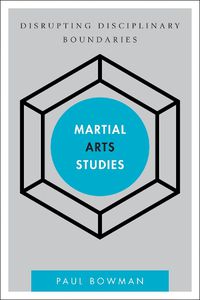 Cover image for Martial Arts Studies: Disrupting Disciplinary Boundaries