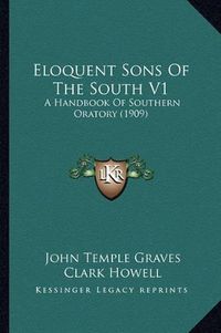 Cover image for Eloquent Sons of the South V1: A Handbook of Southern Oratory (1909)