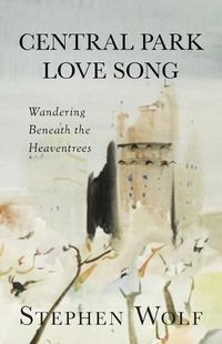 Cover image for Central Park Love Song: Wandering Beneath the Heaventrees