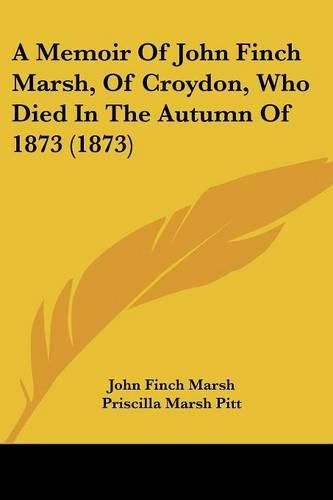 A Memoir of John Finch Marsh, of Croydon, Who Died in the Autumn of 1873 (1873)