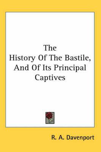 Cover image for The History of the Bastile, and of Its Principal Captives