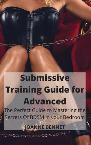 Cover image for Submissive Training Guide for Advanced: The Perfect Guide to Mastering the Secrets Of BDSM in your Bedroom