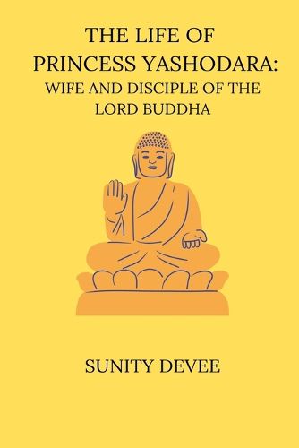 Cover image for The Life of Princess Yashodara Wife and Disciple of the Lord Buddha